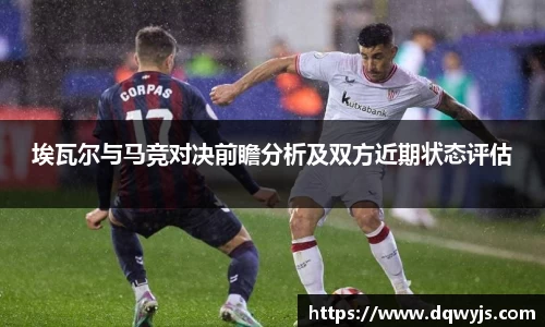 埃瓦尔与马竞对决前瞻分析及双方近期状态评估