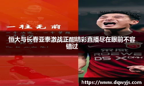 恒大与长春亚泰激战正酣精彩直播尽在眼前不容错过
