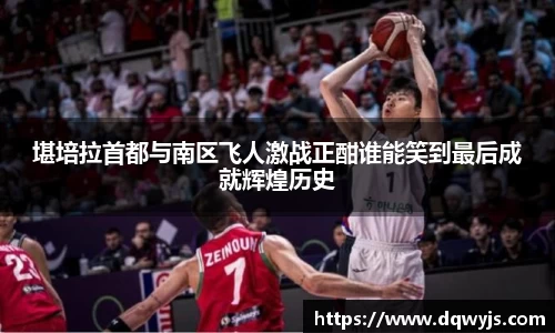 堪培拉首都与南区飞人激战正酣谁能笑到最后成就辉煌历史