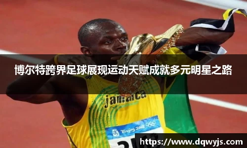 博尔特跨界足球展现运动天赋成就多元明星之路