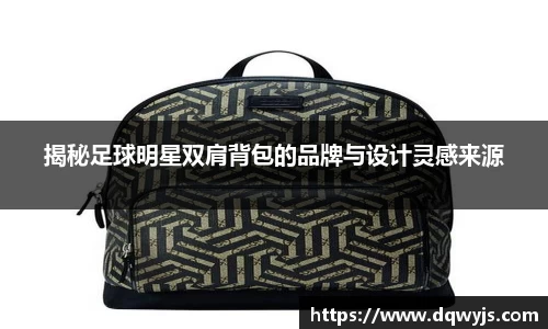 揭秘足球明星双肩背包的品牌与设计灵感来源